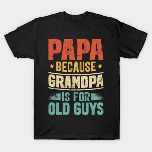Papa Because Grandpa is for Old Guys T-Shirt